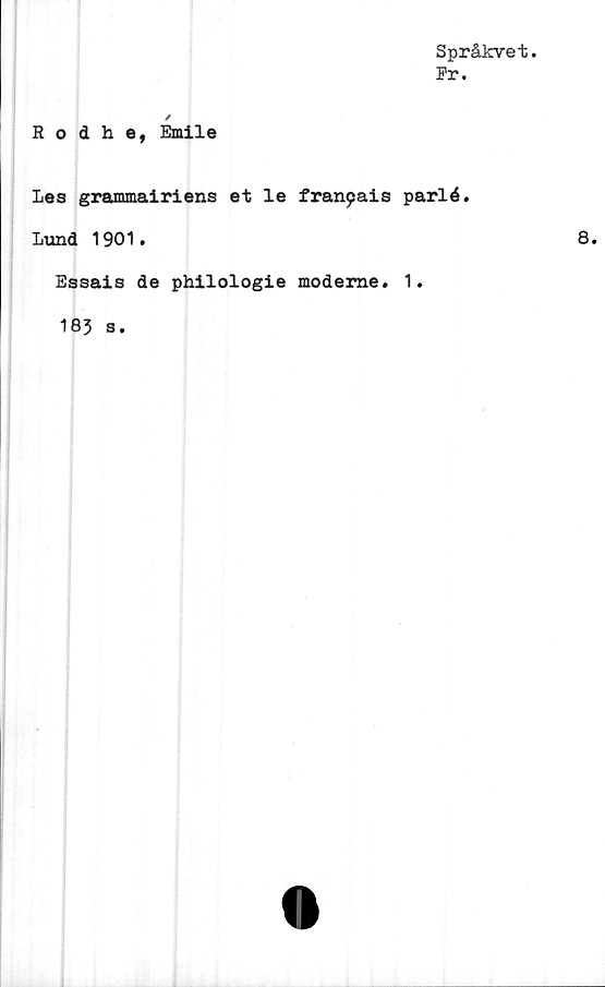  ﻿Språkvet.
Pr.
✓
Rodhe, Emile
Les grammairiens et le franpais parlé.
Lund 1901.
Essais de philologie möderne. 1.
183 s.