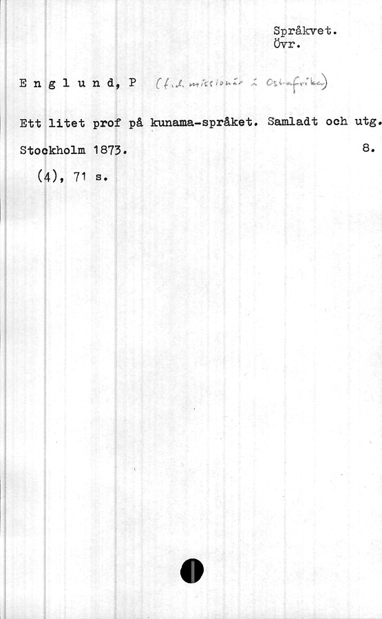  ﻿Språkvet.
övr.
Englund, P ((^J.
Ett litet prof på kunama-språket.
Samladt och utg
Stockholm 1873
8