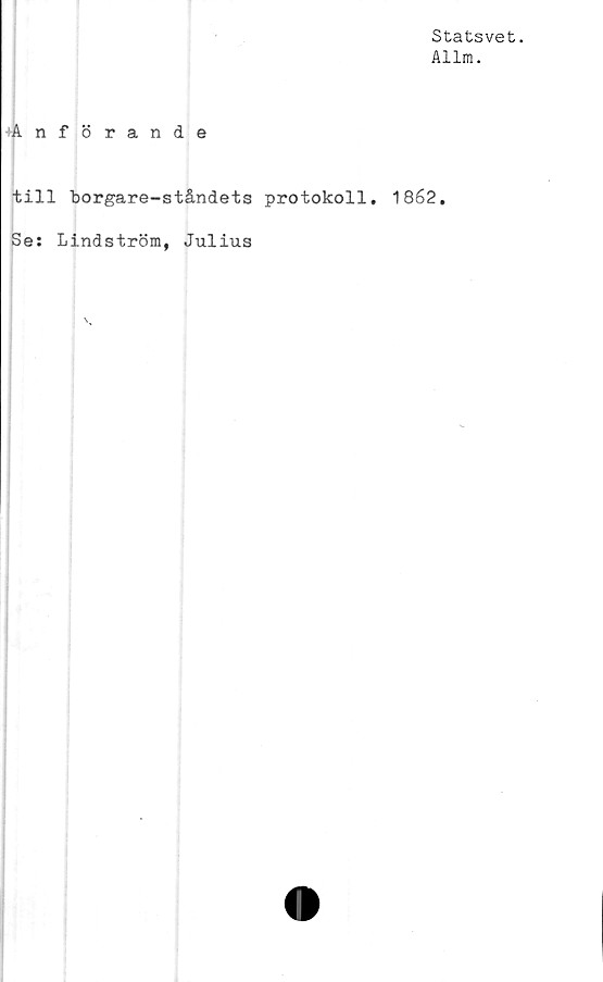  ﻿Statsvet.
Allm.
Anförande
till borgare-ståndets protokoll. 1862.
Se: Lindström, Julius