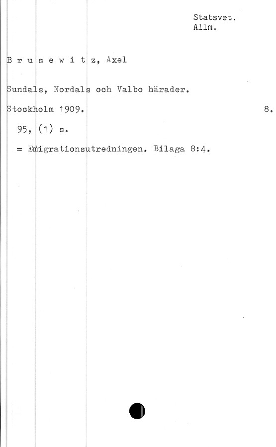  ﻿Statsvet.
Allm.
Brusewitz, Axel
Sundals, Nordals och Valbo härader.
Stockholm 1909.
95, (O s.
= Sniigrationsutredningen. Bilaga 8:4.