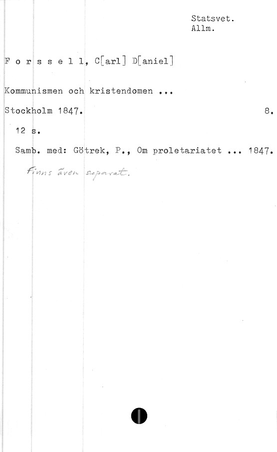  ﻿Statsvet.
Allra.
Forssell, C[arl] D[aniel]
Kommunismen och kristendomen ...
Stockholm 1847»
12 s.
Samb. med: Götrek, P., Om proletariatet ..
8.
. 1847.