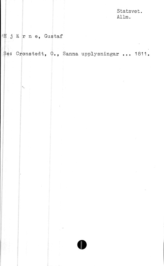  ﻿Statsvet.
Allm.
;Hjärne, Gustaf
Se: Cronstedt, 0., Sanna upplysningar ... 1811.