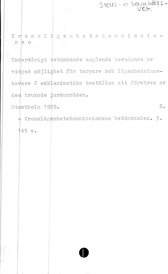  ﻿
'n XC;iX± - O SOLVW- KCi U 4 -
va-
Kronol ä genhets k ommissio-
n e n
Underdånigt betänkande angående beredande av
vidgad möjlighet för torpare och lägenhetsinne-
havare å ecklesiastika boställen att förvärva av
dem brukade jordområden.
Stockholm 1920.	8.
= Kronolägenhetskommissionens betänkanden. 3.
145 s.