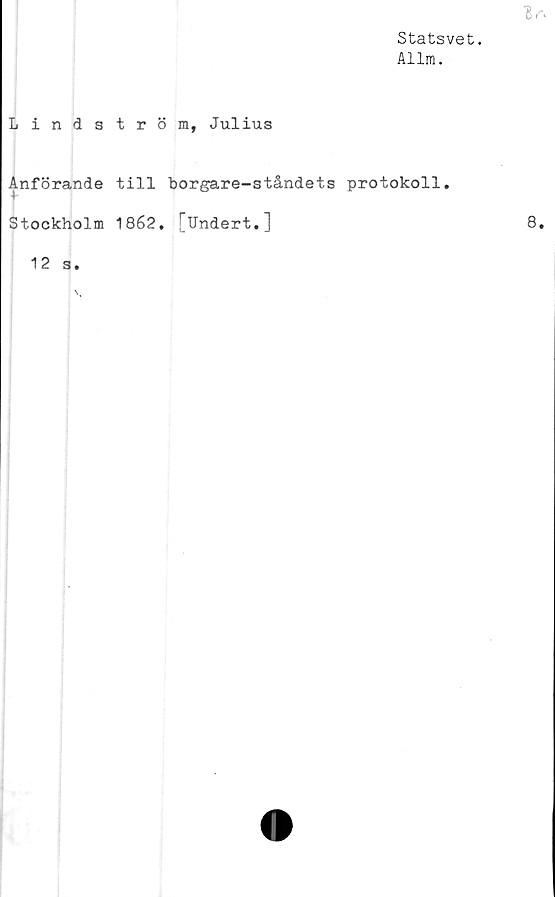  ﻿Statsvet.
Allm.
Lindström, Julius
Anförande till borgare-ståndets protokoll.
Stockholm 1862, [llndert.]