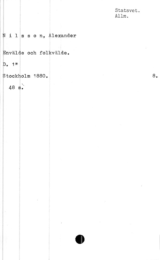  ﻿Statsvet.
Allm.
Nilsson, Alexander
Envälde och folkvälde.
D. 1*
Stockholm 1880