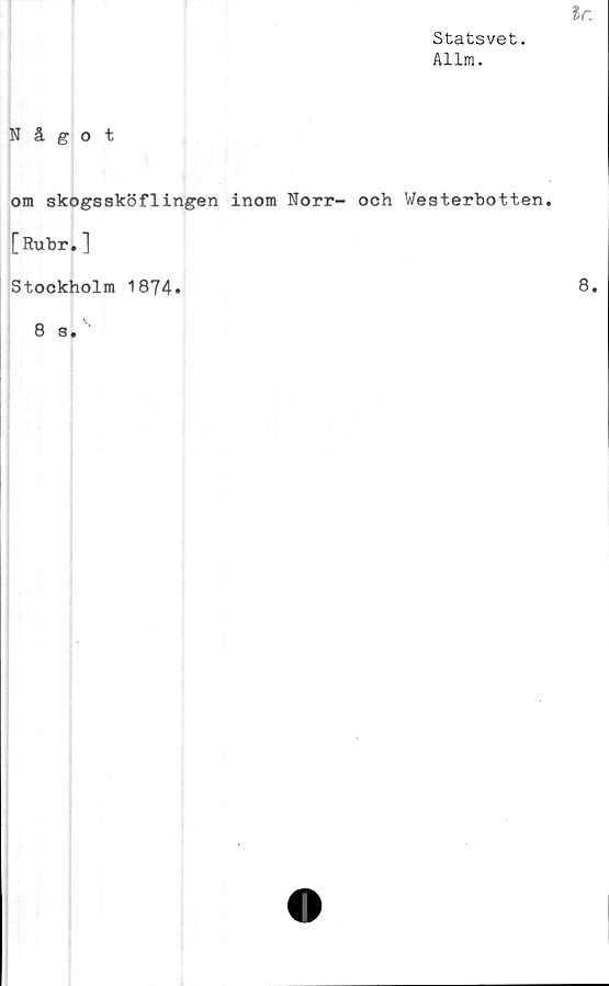  ﻿Statsvet.
Allm.
Något
om skogssköflingen inom Norr- och Westerbotten
[Rubr. ]
Stockholm 1874
