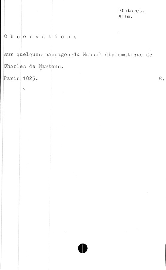  ﻿Statsvet.
Allm.
Observations
sur quelques passages du Manuel diplomatique de
Charles de Martens.
*■
Paris 1825.