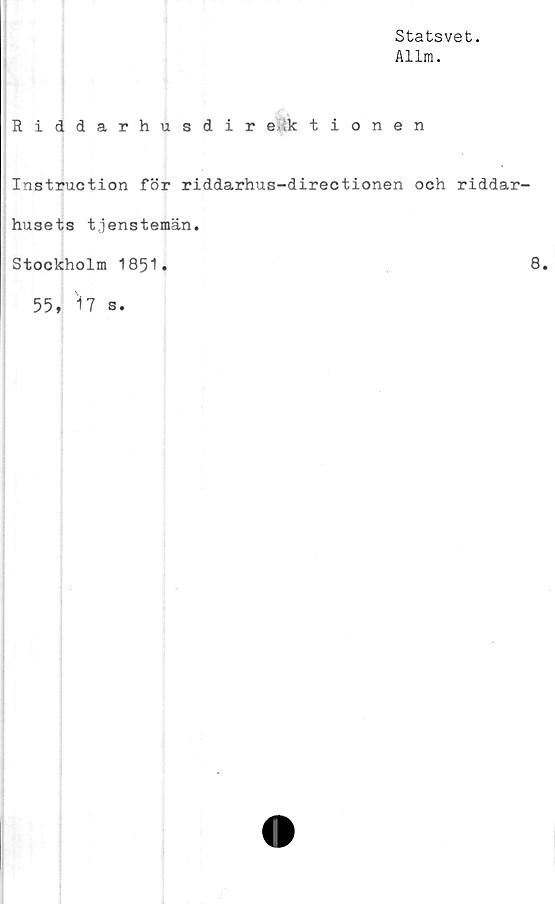  ﻿Statsvet.
Allm.
Riddarhusdirektionen
Instruction för riddarhus-directionen och riddar-
husets tjenstemän.
Stockholm 1851.
55, i7 s.
8