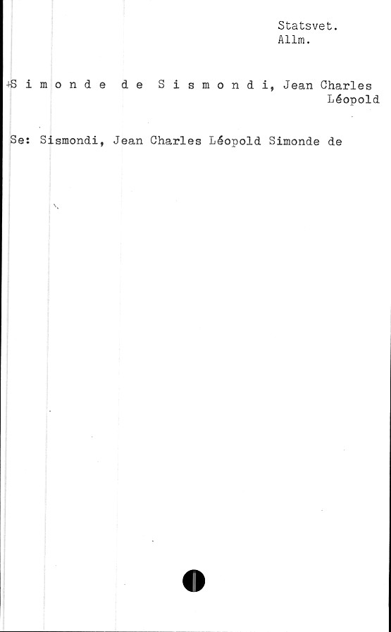  ﻿Statsvet.
Allm.
•»6 imondede Sismondi, Jean Charles
Léopold
Se: Sismondi, Jean Charles Léopold Simonde de