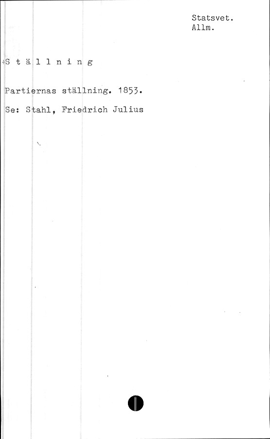  ﻿Statsvet.
Allm.
+Ställning
Partiernas
Se: Stahl,
ställning. 1853*
Friedrich Julius