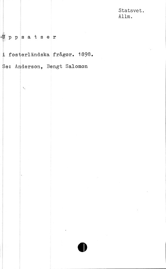  ﻿Statsvet.
Allm.
satser
i fosterländska frågor. 1898
Se: Anderson, Bengt Salomon
