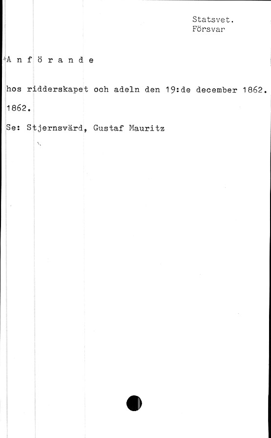  ﻿Statsvet.
Försvar
^Anförande
hos ridderskapet och adeln den 19:de december 1862.
1862.
Ses Stjernsvärd, Gustaf Mauritz