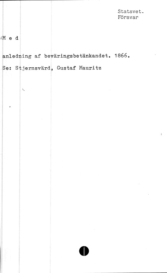  ﻿Statsvet.
Försvar
fM e d
anledning af beväringsbetänkandet• 1866*
Se: St.jernsvärd, Gustaf Mauritz