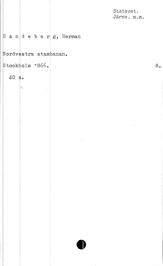  ﻿Statsvet.
Järnv. m.m.
Sandeberg, Herman
Nordvestra stambanan
Stockholm ^866.
40 s.
8.