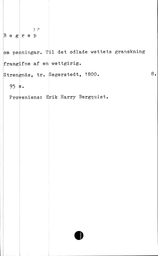  ﻿om penningar. Til det odlade wettets granskning
framgifne af en wettgirig.
Strengnäs, tr. Segerstedt, 1800.
95 s.
Proveniens: Srik Harry Bergquist.