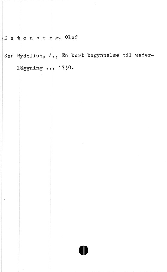  ﻿*E stenberg, Olof
Se: Rydelius, A., En kort begynnelse til weder-
läggning ... 1730.
