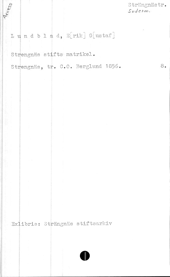  ﻿Lundblad, E[rik] &[ustafj
Strengnäs stifts matrikel.
Strengnäs, tr. C.O. Berglund 1856.
Strängnästr.
SuJe hm .
Exlibris: Strängnäs stiftsarkiv