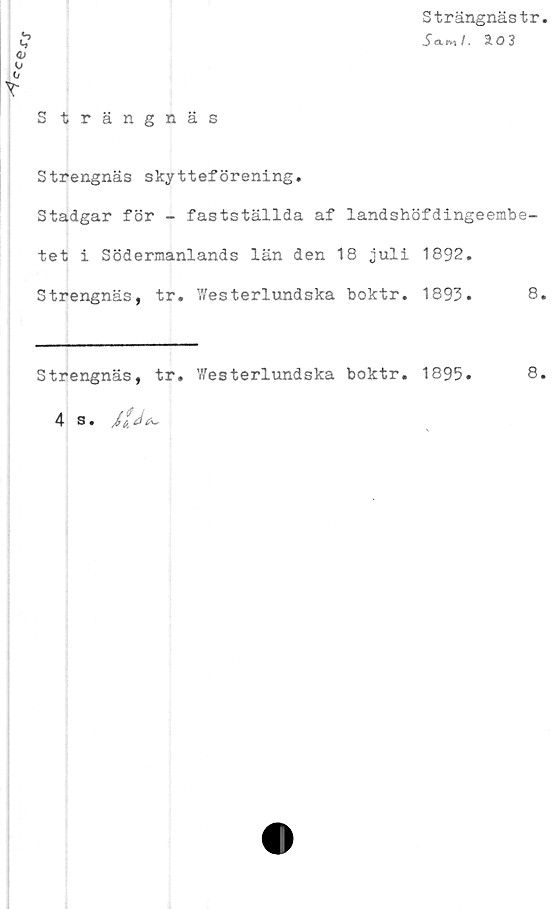  ﻿Cce
£ <L> O 0 T S trängnäs	Strängnästr Sa.r*l.
Strengnäs skytteförening.	
Stadgar för - fastställda af landshöfdingeembe-
tet i Södermanlands län den 18 juli	1892.
Strengnäs, tr. 7/esterlundska boktr.	00 • 00
Strengnäs, tr. Westerlundska boktr. 4- s. // ^	1895. 8.