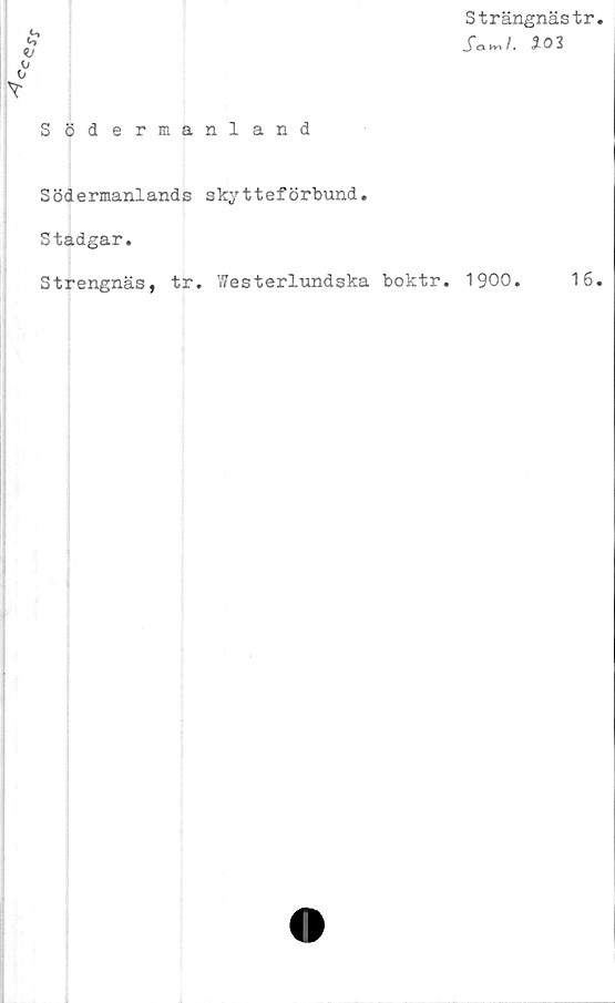 ﻿Strängnästr.
Södermanland
Södermanlands skytteförbund.
Stadgar.
Strengnäs,
tr. Westerlundska boktr. 1900
16