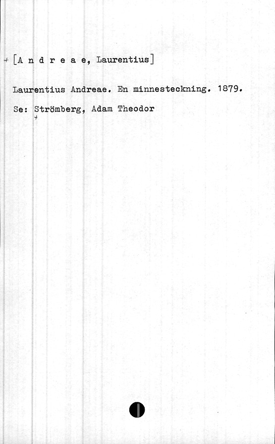  ﻿[Andreae, Laurentius]
Laurentius Andreae. En minnesteckning. 1879.
Se: Strömberg, Adam Theodor