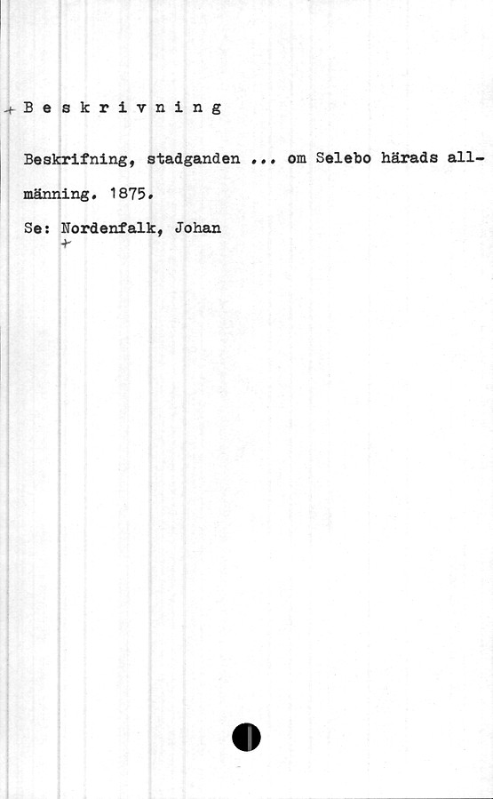  ﻿^Beskrivning
Beskrifning, stadganden
männing. 1875»
Se: Nordenfalk, Johan
om Selebo härads all-