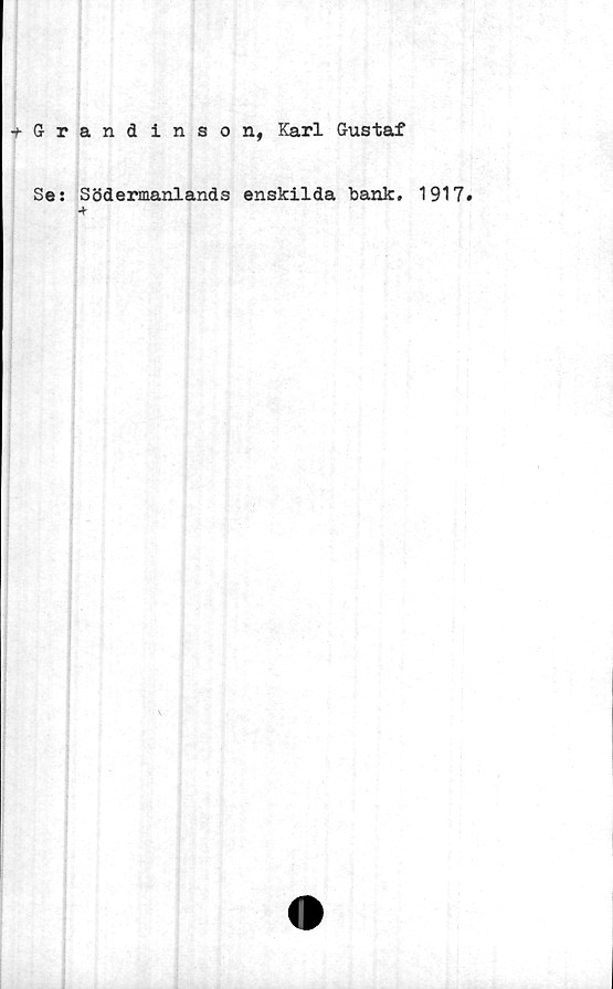  ﻿■tGrandinson, Karl Gustaf
Se: Södermanlands enskilda bank. 1917»
*