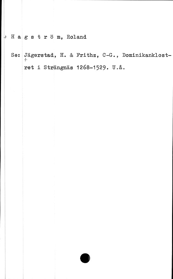  ﻿-fHagström, Roland
Se: Jägerstad, H. & Prithz, C-G., Dominikanklost-
■h
ret i Strängnäs 1268-1529. U.å.