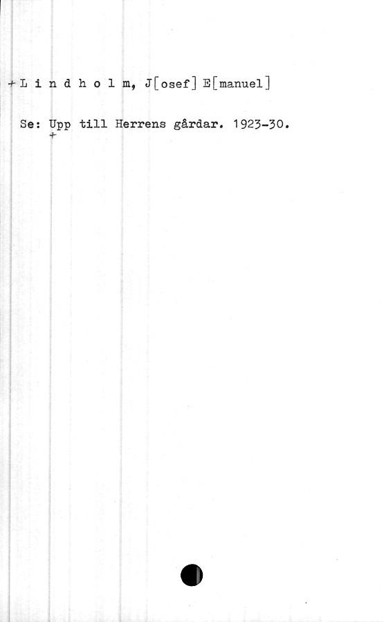  ﻿^Lindholm, j[osef] E[manuel]
Se: Upp till Herrens gårdar. 1923-30.