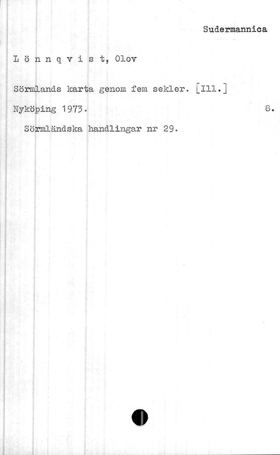  ﻿Sudermannica
Lönnqvist, Olov
Sörmlands karta genom fem sekler, [ill.]
Nyköping 1973•
Sörmländska handlingar nr 29.