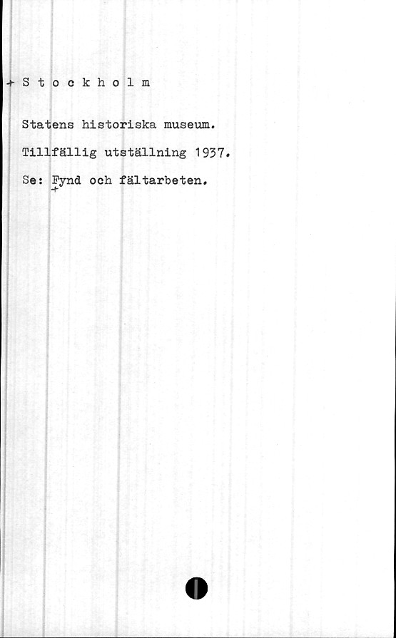  ﻿
+ Stockholm
Statens historiska museum.
Tillfällig utställning 1937.
Se: Fynd och fältarbeten.