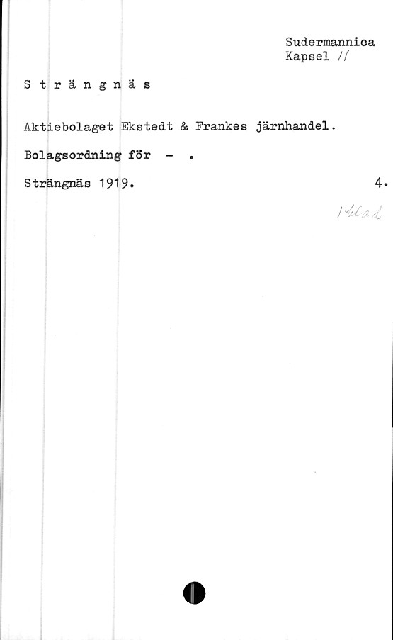  ﻿Sudermannica
Kapsel //
S trängnäs
Aktiebolaget Ekstedt & Frankes järnhandel.
Bolagsordning för -	.
Strängnäs 1919»	4»