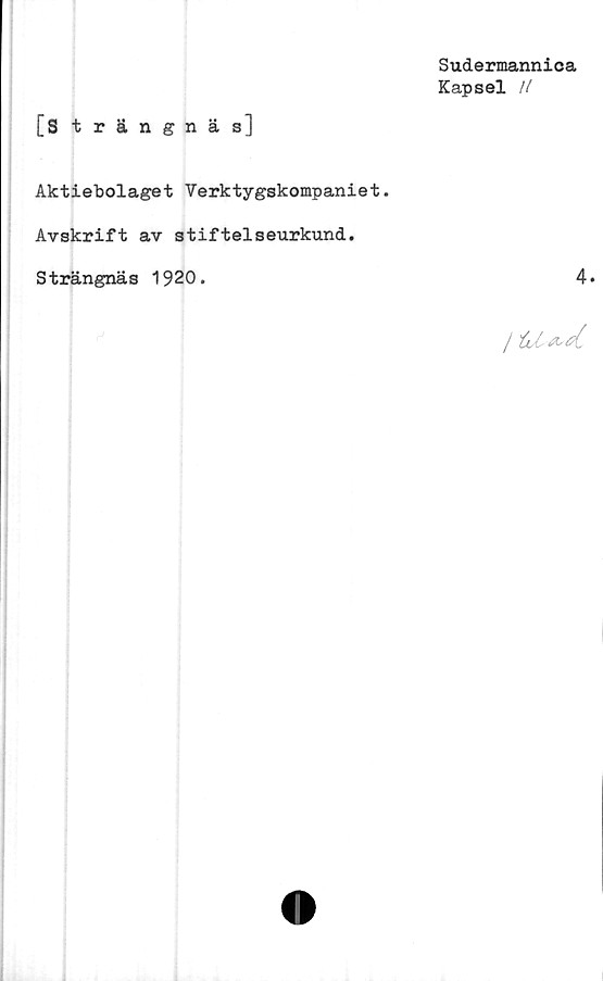  ﻿Sudermannica
Kapsel II
[Strängnäs]
Aktiebolaget Verktygskompaniet.
Avskrift av stiftelseurkund.
Strängnäs 1920.	4*
