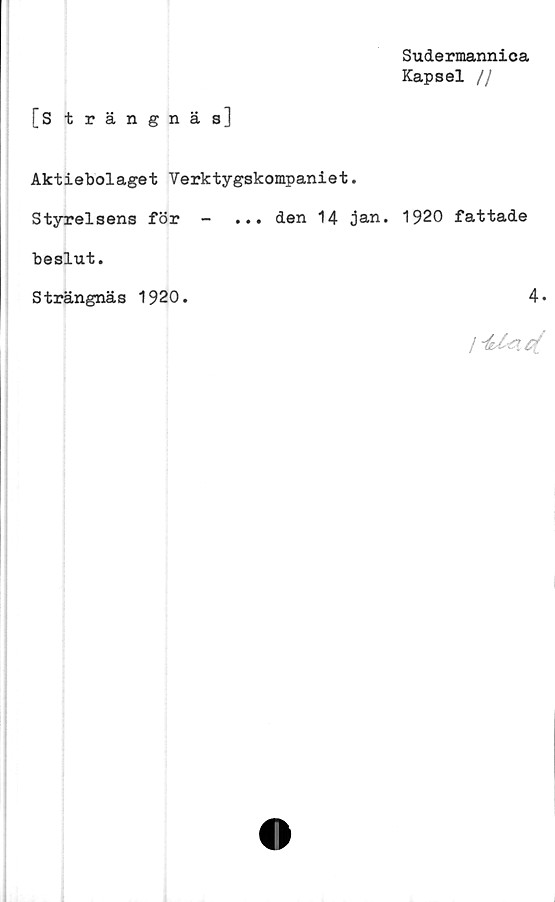  ﻿Sudermannica
Kapsel //
[S trängnäs]
Aktiebolaget Verktygskompaniet.
Styrelsens för -	... den 14 jan. 1920 fattade
beslut.
Strängnäs 1920.	4*
/I
