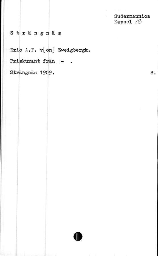  ﻿Sudermannica
Kapsel /&
Strängnäs
Eric A.P. v[on] Zweigbergk.
Priskurant från -
Strängnäs 1909
8