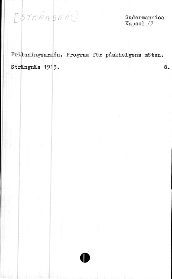  ﻿
Sudermannica
Kapsel
Frälsningsarmén. Program för påskhelgens möten.
Strängnäs 1913»	8.