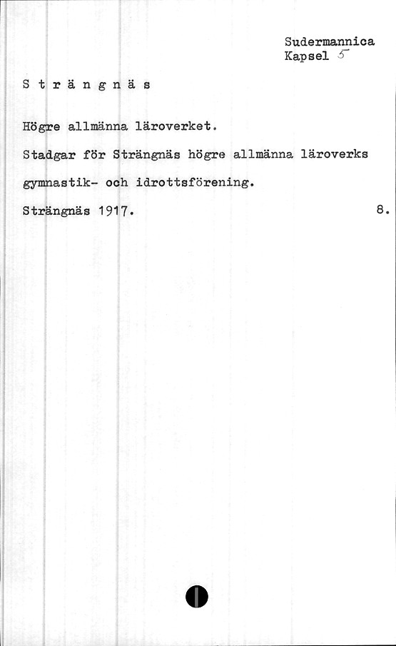  ﻿Sudermannica
Kapsel 4"
Strängnäs
Högre allmänna läroverket.
Stadgar för Strängnäs högre allmänna läroverks
gymnastik- och idrottsförening.
Strängnäs 1917-
8.