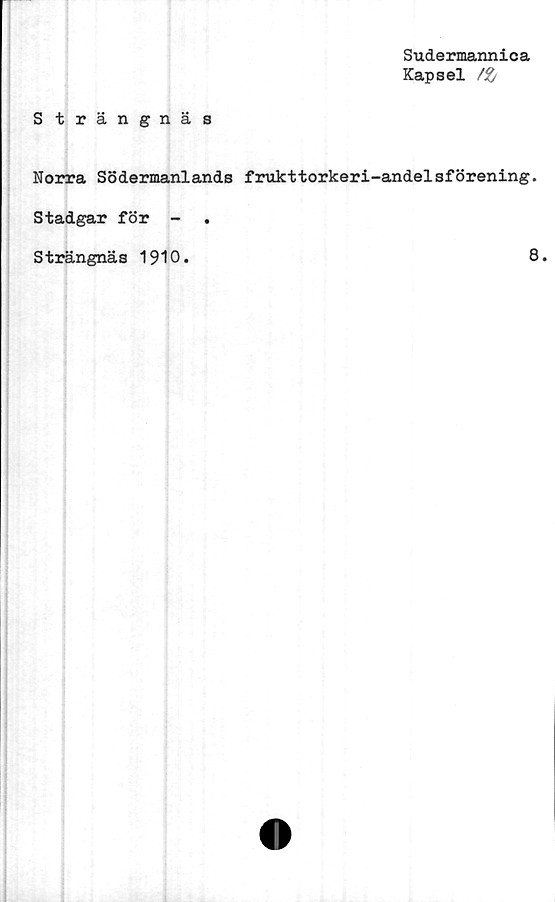  ﻿Sudermannica
Kapsel /%
S trängnäs
Norra Södermanlands frukttorkeri-andelsförening.
Stadgar för -
Strängnäs 1910
8