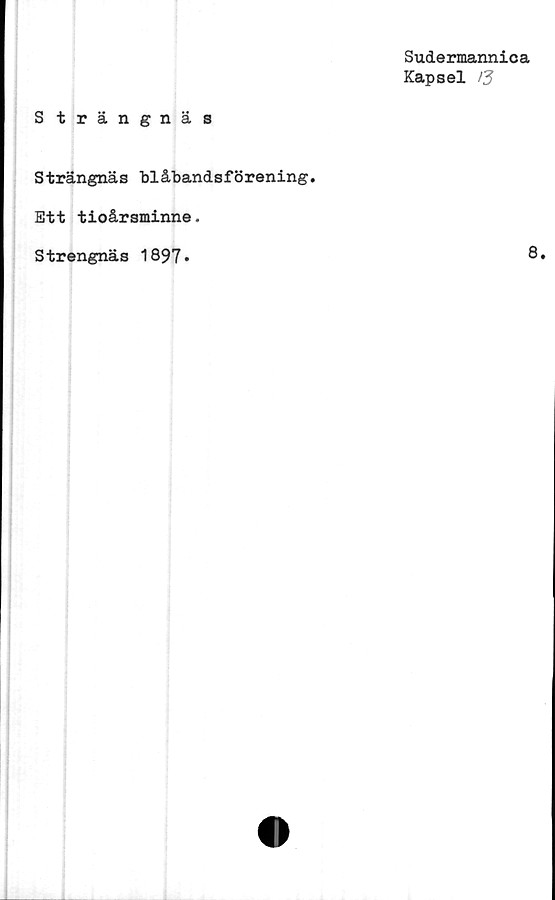  ﻿Sudermannica
Kapsel /3
Strängnäs
Strängnäs blåbandsförening.
Ett tioårsminne.
Strengnäs 1897
8