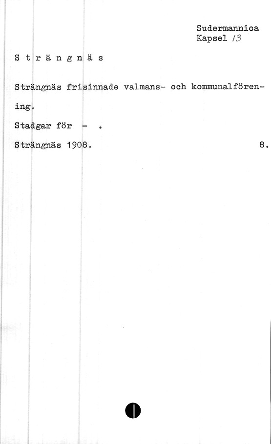  ﻿Sudermannica
Kapsel 13
Strängnäs
Strängnäs frisinnade valmans— och kommunalfören-
ing.
Stadgar för -
Strängnäs 1908.	®