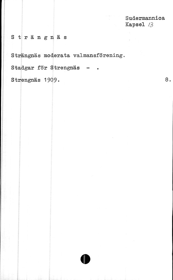  ﻿Sudermannica
Kapsel 13
S trängnäs
Strängnäs moderata valmansförening.
Stadgar för Strengnäs -
Strengnäs 1909»	8*