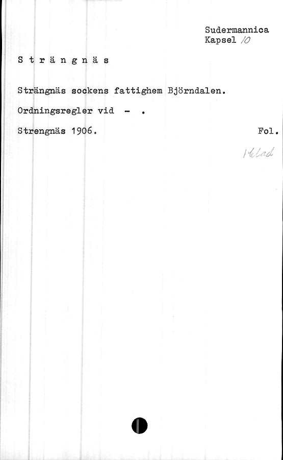  ﻿Sudermannica
Kapsel /O
S trängnäs
Strängnäs sockens fattighem Björndalen.
Ordningsregler vid -	.
Strengnäs 1906.	Fol