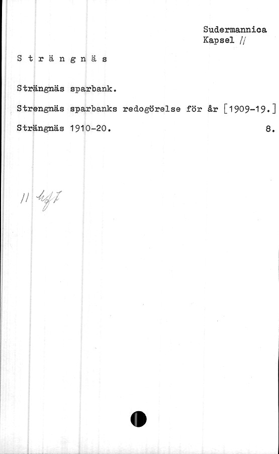  ﻿S trängnäs
Sudermannica
Kapsel //
S trängnäs sparbank.
Strengnäs sparbanks redogörelse för år [1909-19*]
Strängnäs 1910-20.	8.
//