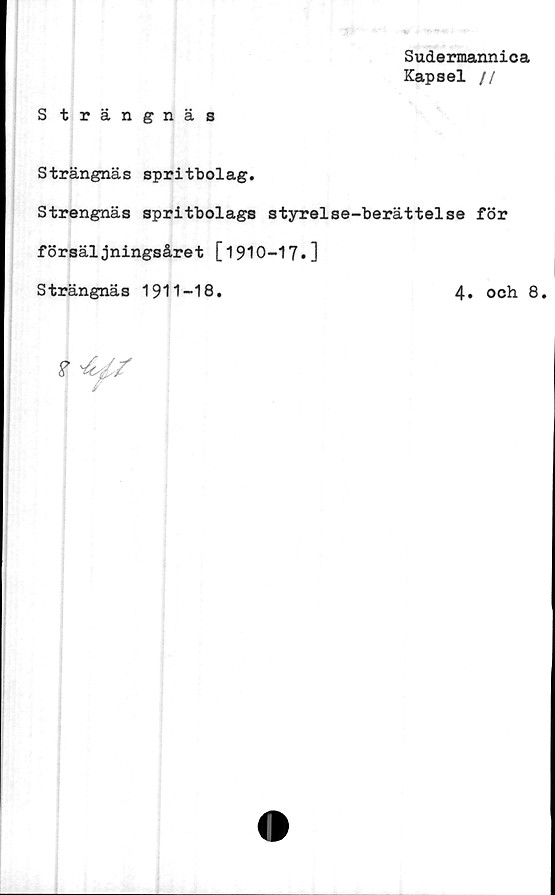  ﻿Sudermannica
Kapsel //
S trängnäs
Strängnäs spritbolag.
Strengnäs spritbolags styrelse-berättelse för
försäljningsåret [1910-17.]
Strängnäs 1911-18.	4. och 8.