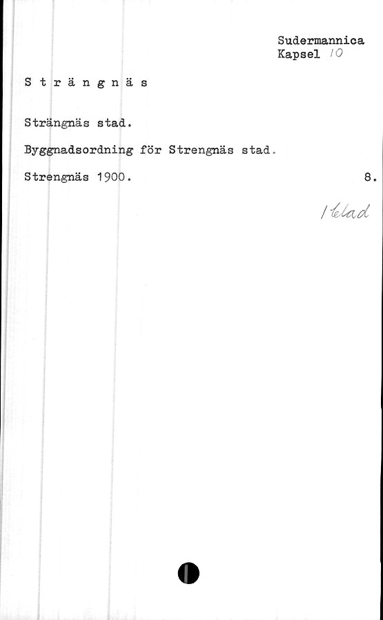  ﻿Sudermannica
Kapsel
S trängnäs
Strängnäs stad.
Byggnadsordning för Strengnäs stad
Strengnäs 1900.
8.
/ iUad