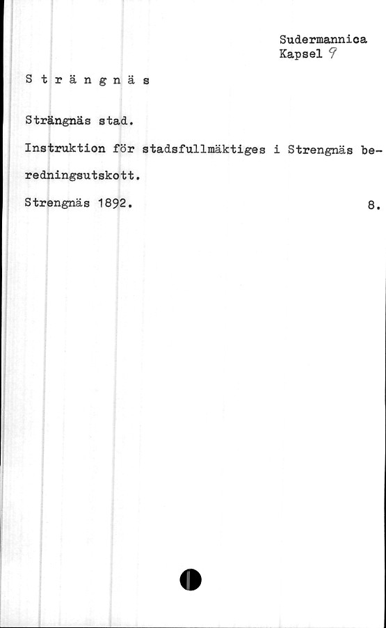  ﻿Sudermannica
Kapsel
Strängnäs
Strängnäs stad.
Instruktion för stadsfullmäktiges i Strengnäs be
redningsutskott.
Strengnäs 1892.	8