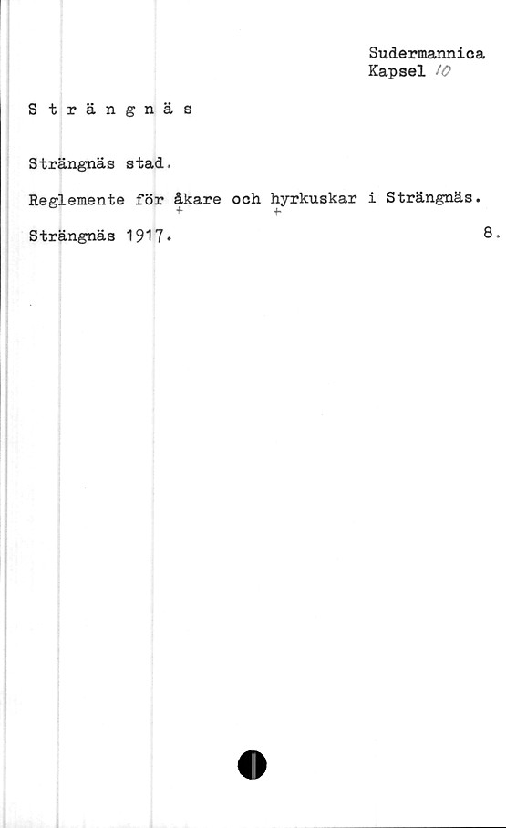  ﻿Sudermannica
Kapsel 10
S trängnäs
Strängnäs stad.
Reglemente för åkare och hyrkuskar i Strängnäs.
Strängnäs 1917*
8.