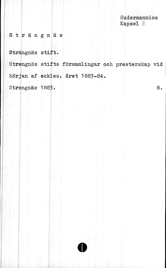  ﻿Sudermannica
Kapsel 3
Strängnäs
Strängnäs
Strengnäs
början af
Strengnäs
stift.
stifts församlingar och presterskap vid
eckles. året 1883-84.
1883.	8.