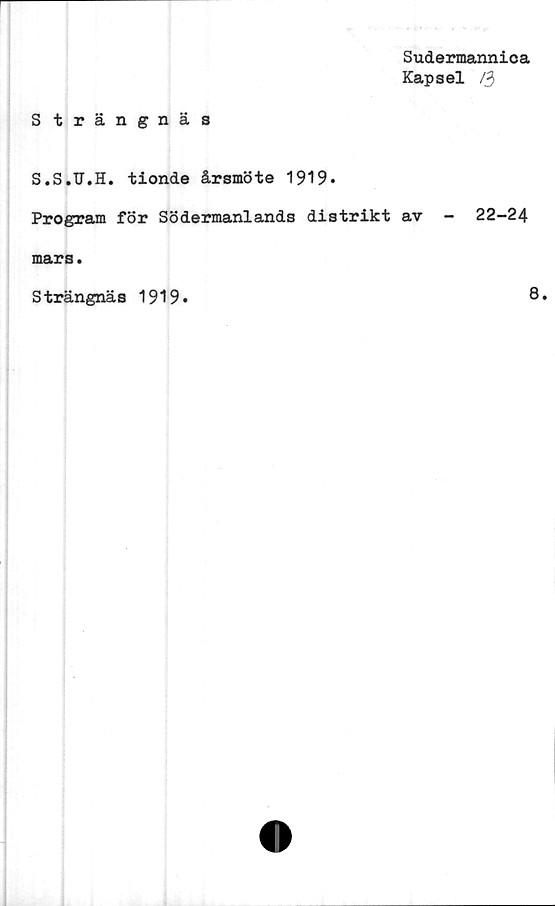  ﻿Sudermannica
Kapsel /3
Strängnäs
S.S.U.H. tionde årsmöte 1919.
Program för Södermanlands distrikt av -	22-24
mars.
Strängnäs 1919
8