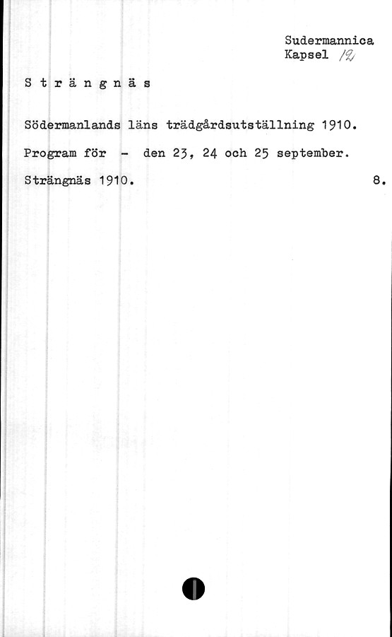  ﻿S trängnäs
Sudermannica
Kapsel /%
Södermanlands läns trädgårdsutställning 1910.
Program för - den 23, 24 och 25 september.
Strängnäs 1910.	8.