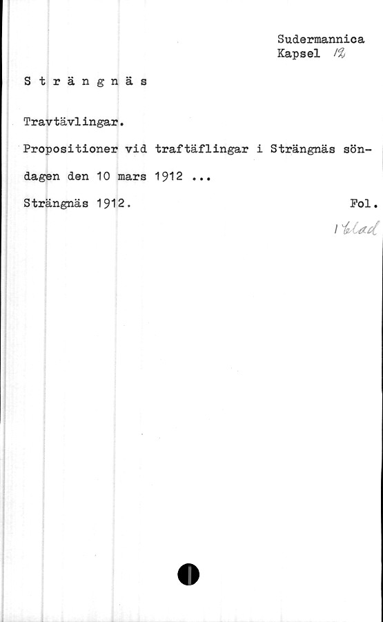  ﻿Sudermannica
Kapsel 1%
Strängnäs
Travtävlingar.
Propositioner vid traftäflingar i Strängnäs sön-
dagen den 10 mars 1912 ...
Strängnäs 1912.	Pol.
/ t Ud